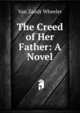 The Creed of Her Father: A Novel, Van Zandt Wheeler 