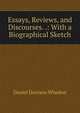 Essays, Reviews, and Discourses. .: With a Biographical Sketch, Daniel Denison Whedon 