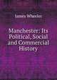 Manchester: Its Political, Social and Commercial History, James Wheeler 