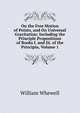 On the Free Motion of Points, and On Universal Gravitation: Including the Principle Propositions of Books I. and Iii. of the Principia, Volume 1, William Whewell 