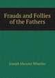 Frauds and Follies of the Fathers, Joseph Mazzini Wheeler 