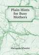 Plain Hints for Busy Mothers, Marianna Wheeler 