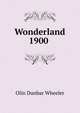 Wonderland 1900 ., Olin Dunbar Wheeler 