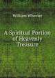 A Spiritual Portion of Heavenly Treasure, William Wheeler 