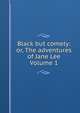 Black but comely: or, The adventures of Jane Lee Volume 1, 