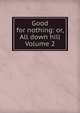 Good for nothing: or, All down hill Volume 2, 