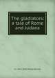 The gladiators: a tale of Rome and Judaea, Whyte-Melville, G. J. (George John), 1821-1878 