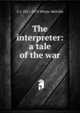 The interpreter: a tale of the war, Whyte-Melville, G. J. (George John), 1821-1878 
