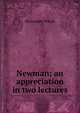 Newman; an appreciation in two lectures, Alexander Whyte 