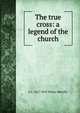 The true cross: a legend of the church, Whyte-Melville, G. J. (George John), 1821-1878 