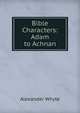 Bible Characters: Adam to Achnan, Alexander Whyte 