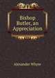 Bishop Butler, an Appreciation, Alexander Whyte 