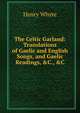 The Celtic Garland: Translations of Gaelic and English Songs, and Gaelic Readings, &C., &C, Henry Whyte 