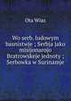 Wo serb. ludowym basnistwje ; Serbja jako misijonarojo Bratrowskeje jednoty ; Serbowka w Surinamje, Ota Wiaz 