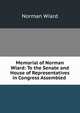 Memorial of Norman Wiard: To the Senate and House of Representatives in Congress Assembled ., Norman Wiard 