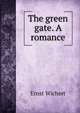 The green gate. A romance, Ernst Wichert 