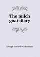 The milch goat diary, George Howard Wickersham 