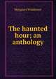 The haunted hour; an anthology, Margaret Widdemer 