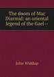 The doom of Mac Diarmid: an oriental legend of the Gael--, John Widdup 