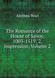 The Romance of the House of Savoy, 1003-1519: 2. Impression, Volume 2, Alethea Wiel 