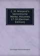 C. M. Wieland's S?mmtliche Werke, Volumes 17-18 (German Edition), Christoph Martin Wieland 