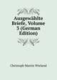 Ausgewahlte Briefe, Volume 3 (German Edition), Christoph Martin Wieland 