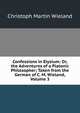 Confessions in Elysium: Or, the Adventures of a Platonic Philosopher; Taken from the German of C. M. Wieland, Volume 3, Christoph Martin Wieland 