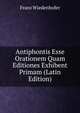Antiphontis Esse Orationem Quam Editiones Exhibent Primam (Latin Edition), Franz Wiedenhofer 
