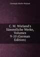 C. M. Wieland's S?mmtliche Werke, Volumes 9-10 (German Edition), Christoph Martin Wieland 