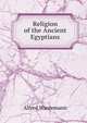 Religion of the Ancient Egyptians, Alfred Wiedemann 