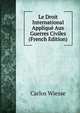 Le Droit International Applique Aux Guerres Civiles (French Edition), Carlos Wiesse 