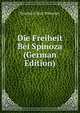 Die Freiheit Bei Spinoza (German Edition), Friedrich Karl Wiessner 