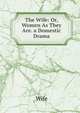 The Wife: Or, Women As They Are. a Domestic Drama, Wife 