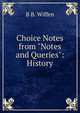 Choice Notes from "Notes and Queries": History, B B. Wiffen 
