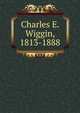 Charles E. Wiggin, 1813-1888, 
