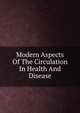 Modern Aspects Of The Circulation In Health And Disease, 