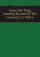 Some Old Time Meeting Houses Of The Connecticut Valley, 