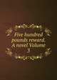 Five hundred pounds reward. A novel Volume 3, 