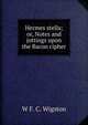 Hermes stella; or, Notes and jottings upon the Bacon cipher, W F. C. Wigston 