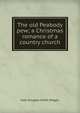 The old Peabody pew; a Christmas romance of a country church, Kate Douglas Smith Wiggin 