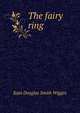 The fairy ring, Kate Douglas Smith Wiggin 