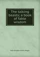 The talking beasts; a book of fable wisdom, Kate Douglas Smith Wiggin 