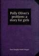 Polly Oliver's problem: a story for girls, Kate Douglas Smith Wiggin 