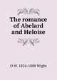 The romance of Abelard and Heloise, O W. 1824-1888 Wight 