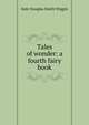 Tales of wonder: a fourth fairy book, Kate Douglas Smith Wiggin 