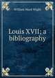Louis XVII; a bibliography, William Ward Wight 