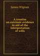A treatise on extrinsic evidence in aid of the interpretation of wills, James Wigram 