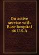 On active service with Base hospital 46 U.S.A, 
