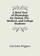 A Brief Text of Physiology for Dental, Pre-Medical, and College Students, Carl John Wiggers 