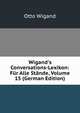 Wigand's Conversations-Lexikon: F?r Alle St?nde, Volume 15 (German Edition), Otto Wigand 